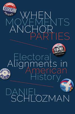 When Movements Anchor Parties: Electoral Alignments in American History - Daniel Schlozman