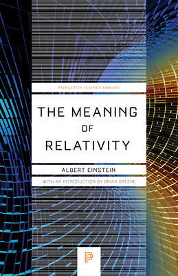 The Meaning of Relativity: Including the Relativistic Theory of the Non-Symmetric Field - Fifth Edition - Albert Einstein