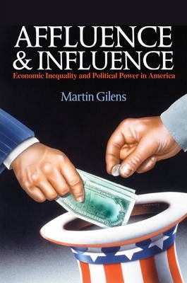 Affluence and Influence: Economic Inequality and Political Power in America - Martin Gilens