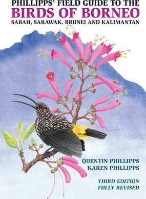 Phillipps' Field Guide to the Birds of Borneo: Sabah, Sarawak, Brunei, and Kalimantan - Fully Revised Third Edition - Quentin Phillipps