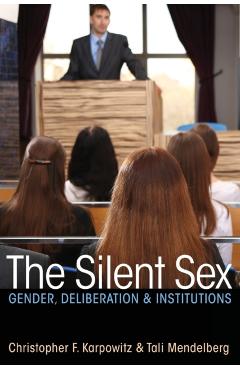Poza produsului The Silent Sex: Gender, Deliberation, and Institutions - Christopher F. Karpowitz