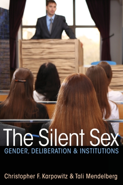 The Silent Sex: Gender, Deliberation, and Institutions - Christopher F. Karpowitz