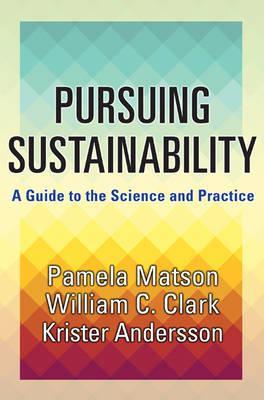 Pursuing Sustainability: A Guide to the Science and Practice - Pamela Matson