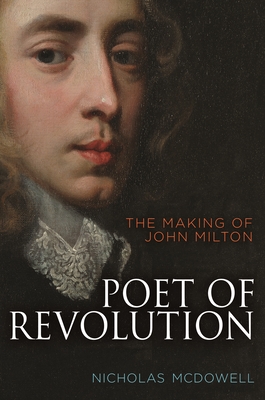 Poet of Revolution: The Making of John Milton - Nicholas Mcdowell