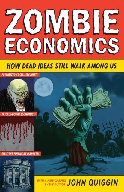 Zombie Economics: How Dead Ideas Still Walk Among Us - John Quiggin