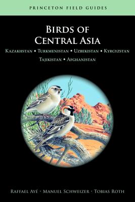 Birds of Central Asia: Kazakhstan, Turkmenistan, Uzbekistan, Kyrgyzstan, Tajikistan, and Afghanistan - Raffael Aye