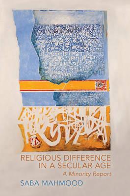 Religious Difference in a Secular Age: A Minority Report - Saba Mahmood