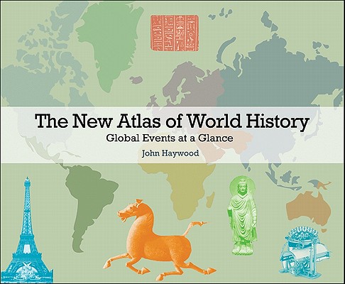 The New Atlas of World History: Global Events at a Glance - John Haywood