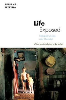 Life Exposed: Biological Citizens After Chernobyl - Adriana Petryna