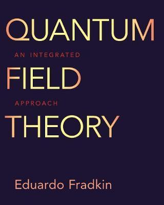 Quantum Field Theory: An Integrated Approach - Eduardo Fradkin