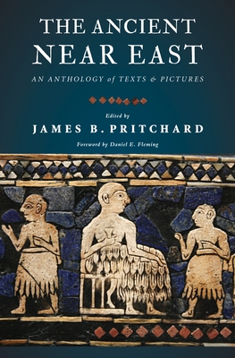 The Ancient Near East: An Anthology of Texts and Pictures - James B. Pritchard