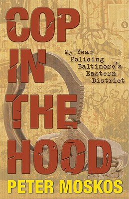 Cop in the Hood: My Year Policing Baltimore's Eastern District - Peter Moskos
