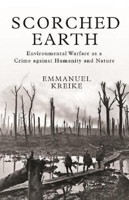 Scorched Earth: Environmental Warfare as a Crime Against Humanity and Nature - Emmanuel Kreike