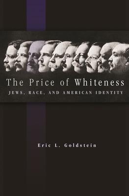 The Price of Whiteness: Jews, Race, and American Identity - Eric L. Goldstein
