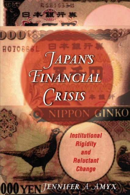 Japan's Financial Crisis: Institutional Rigidity and Reluctant Change - Jennifer Amyx