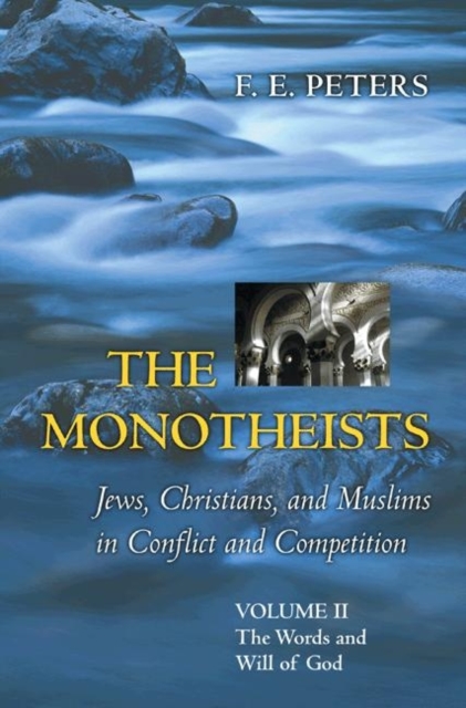 The Monotheists: Jews, Christians, and Muslims in Conflict and Competition, Volume II: The Words and Will of God - F. E. Peters