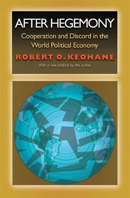 After Hegemony: Cooperation and Discord in the World Political Economy - Robert O. Keohane