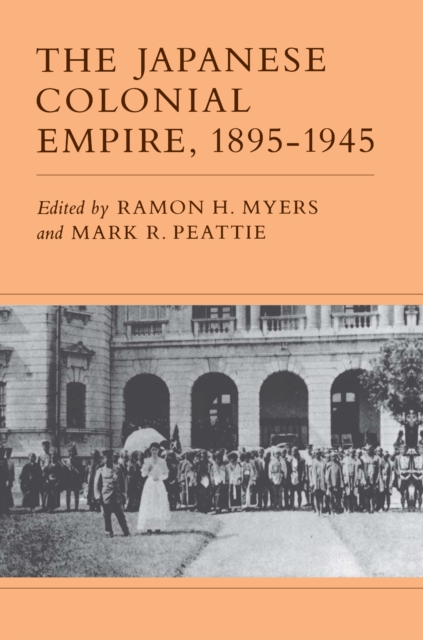 The Japanese Colonial Empire, 1895-1945 - Ramon H. Myers