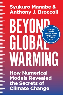 Beyond Global Warming: How Numerical Models Revealed the Secrets of Climate Change - Syukuro Manabe