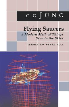 Flying Saucers: A Modern Myth of Things Seen in the Sky. (from Vols. 10 and 18, Collected Works) - C. G. Jung