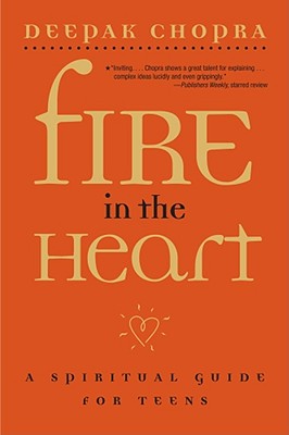 Fire in the Heart: A Spiritual Guide for Teens - Deepak Chopra