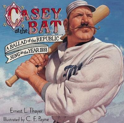 Casey at the Bat: A Ballad of the Republic Sung in the Year 1888 - Ernest L. Thayer