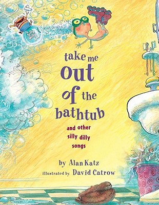 Take Me Out of the Bathtub and Other Silly Dilly Songs - Alan Katz