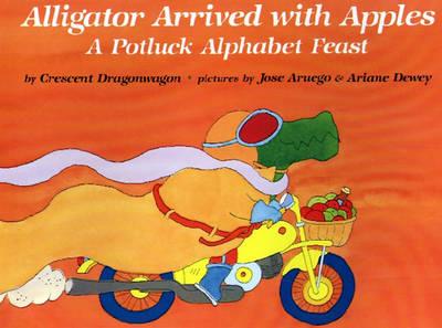 Alligator Arrived with Apples: A Potluck Alphabet Feast - Crescent Dragonwagon