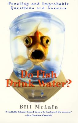 Do Fish Drink Water?: Puzzling and Improbable Questions and Answers - Bill Mclain