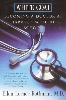 White Coat: Becoming a Doctor at Harvard Medical School - Ellen L. Rothman