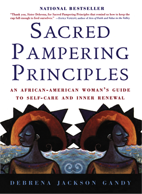 Sacred Pampering Principles: An African-American Woman's Guide to Self-Care and Inner Renewal - Debrena J. Gandy