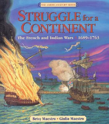 Struggle for a Continent: The French and Indian Wars 1689-1763 - Betsy Maestro