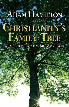 Christianity's Family Tree Participant's Guide: What Other Christians Believe and Why - Adam Hamilton