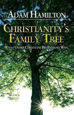 Christianity's Family Tree Participant's Guide: What Other Christians Believe and Why - Adam Hamilton