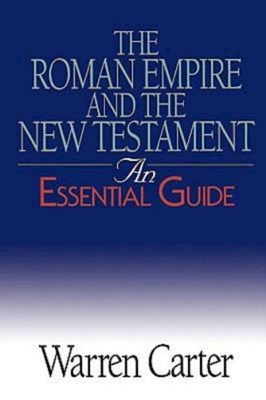 The Roman Empire and the New Testament: An Essential Guide - Warren Carter