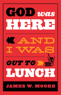 God Was Here and I Was Out to Lunch - James W. Moore