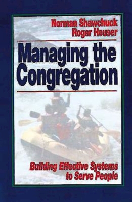 Managing the Congregation: Building Effective Systems to Serve People - Norman Shawchuck