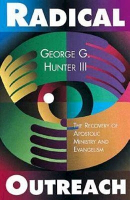 Radical Outreach: The Recovery of Apostolic Ministry and Evangelism - George G. Hunter