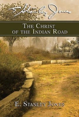The Christ of the Indian Road - E Stanley Jones Foundation