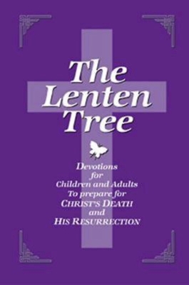 The Lenten Tree: Devotions for Children and Adults to Prepare for Christ's Death and His Resurrection - Dean Lambert Smith