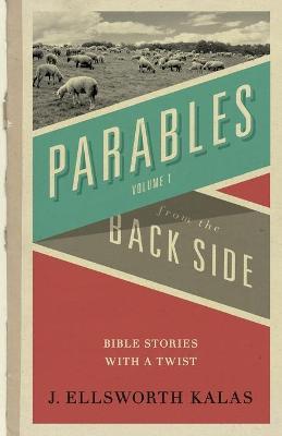Parables from the Back Side Volume 1: Bible Stories with a Twist - J. Ellsworth Kalas