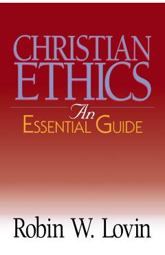 Christian Ethics: An Essential Guide - Robin W. Lovin