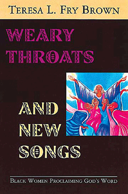 Weary Throats and New Songs: Black Women Proclaiming God's Word - Teresa L. Brown