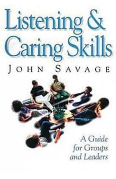 Listening & Caring Skills: A Guide for Groups and Leaders - John Savage