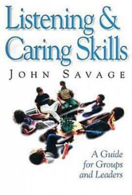 Listening & Caring Skills: A Guide for Groups and Leaders - John Savage