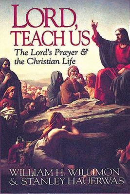 Lord, Teach Us: The Lord's Prayer & the Christian Life - Hauerwas Stanley