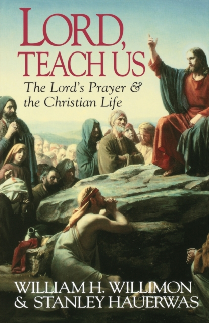 Lord, Teach Us: The Lord's Prayer & the Christian Life - Hauerwas Stanley