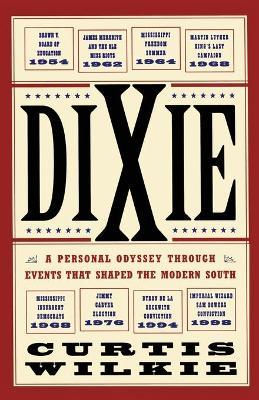 Dixie: A Personal Odyssey Through Events That Shaped the Modern South - Curtis Wilkie