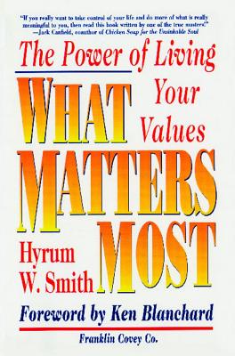What Matters Most: The Power of Living Your Values - Hyrum W. Smith