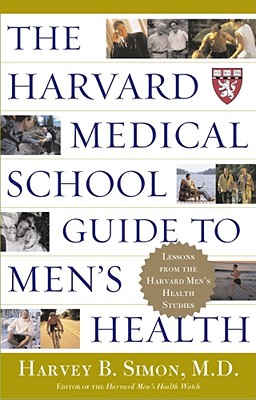 The Harvard Medical School Guide to Men's Health: Lessons from the Harvard Men's Health Studies - Harvey B. Simon